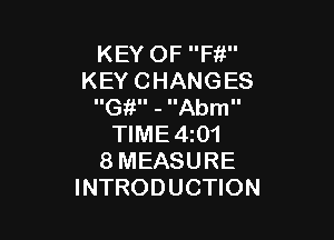 KEY OF F11
KEYCHANGES
IIG II - IIAmeI

TIME4zO1
8 MEASURE
INTRODUCTION