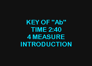KEY OF Ab
TIME 240

4 MEASURE
INTRODUCTION