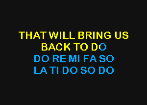 THATWILL BRING US
BACK TO DO

DO RE Ml FA 80
LA TI DO 80 DO