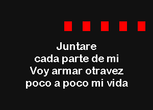 Juntare

cada parte de mi
Voy armar otravez
poco a poco mi Vida