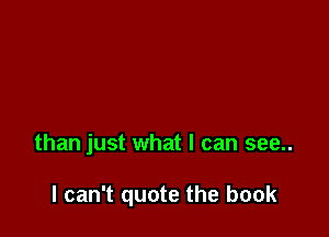 than just what I can see..

I can't quote the book