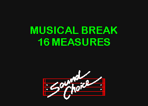 MUSICAL BREAK
16 MEASURES