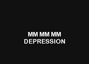 MM MM MM
DEPRESSION