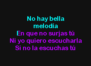 No hay bella
melodia