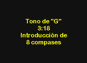 Tono de G
3 18

lntroduccibn de
8 compases