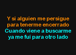 Y si alguien me persigue
para ten erme en cerrado
Cuando viene a buscarme
ya me fui para otro lado