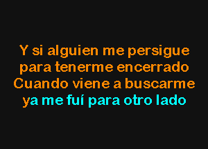 Y si alguien me persigue
para ten erme en cerrado
Cuando viene a buscarme
ya me fui para otro lado