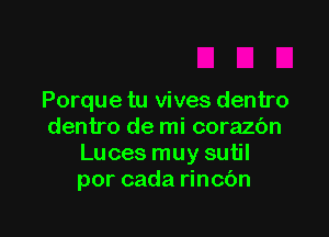 Porque tu vives dentro

dentro de mi corazbn
Luces muy sutil
por cada rincbn