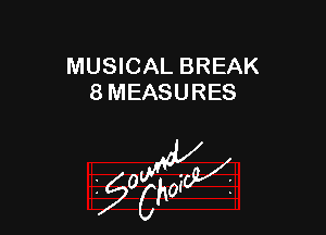 MUSICAL BREAK
8 MEASURES

z 0

g2?