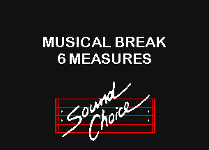 MUSICAL BREAK
6 MEASURES