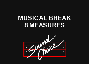 MUSICAL BREAK
8 MEASURES