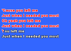 E(BmmgadeBm
gmmnmmm

GlmmahganLiEEne
6Mmthemuloddmmm

You left me
Just when I needed you most