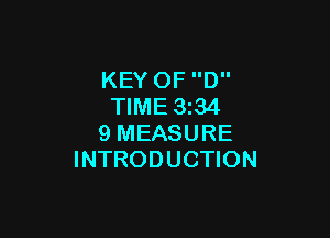 KEY 0F D
TIME 3234

9 MEASURE
INTRODUCTION