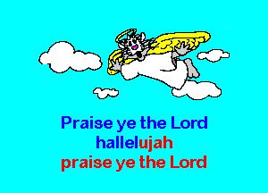 Praise ye the Lord
hallelujah
praise ye the Lord