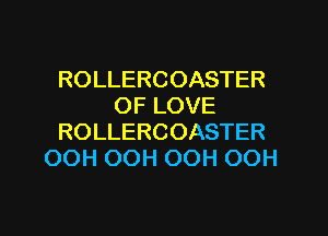 ROLLERCOASTER
OFLOVE

ROLLERCOASTER
OOH(XN100H(XN1