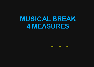 MUSICAL BREAK
4 MEASURES