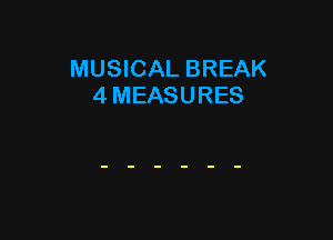 MUSICAL BREAK
4 MEASURES