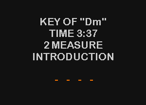 KEY OF Dm
TIME 3137
2 MEASURE

INTRODUCTION