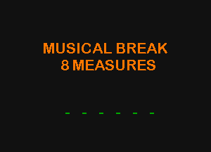 MUSICAL BREAK
8 MEASURES