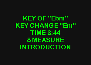 KEY OF Ebm
KEY CHANGE Em

TIME 3144
8MEASURE
INTRODUCTION