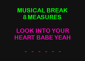 MUSICAL BREAK
8 MEASURES