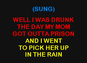 AND IWENT

TO PICK HER UP
INTHERAIN