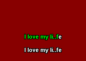I love my li..fe

I love my Ii..fe