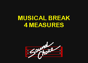 MUSICAL BREAK
4 MEASURES