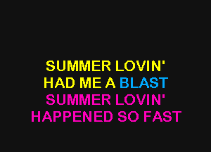 SUMMER LOVIN'

HAD ME A BLAST