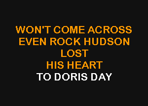 WON'T COME ACROSS
EVEN ROCK HUDSON

LOST
HIS HEART
TO DORIS DAY