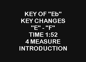KEY OF Eb
KEY CHANGES
IIEII - IIF'I

TIME 152
4 MEASURE
INTRODUCTION