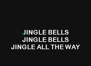 JINGLE BELLS

JINGLE BELLS
JINGLE ALL THE WAY