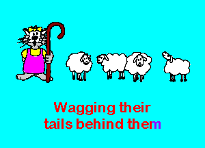 Wagging their
tails behind them