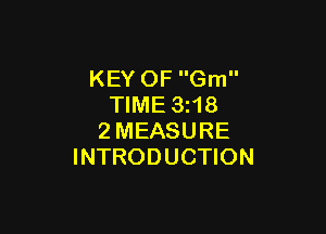 KEY OF Gm
TIME 3z18

2MEASURE
INTRODUCTION