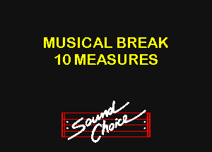 MUSICAL BREAK
10 MEASURES