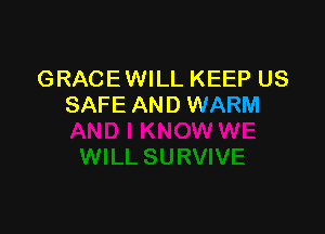 GRACE WILL KEEP US
SAFE AND WARM