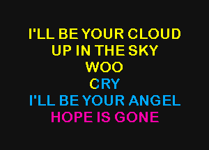 llLBEYOURCLOUD
UPINTHESKY
WOO

CRY
llLBEYOURANGEL