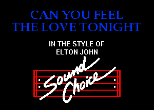 CAN YOU FEEL
THE LOVE TONIGHT

IN THE STYLE 0F
ELTON JOHN