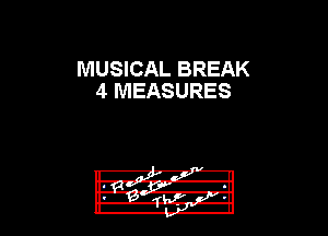 MUSICAL BREAK
4 MEASURES