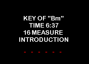 KEY OF Bm
TIME 63?

16 MEASURE
INTRODUCTION