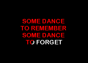 SOMEDANCE
TO REMEMBER

SOME DANCE
TO FORGET