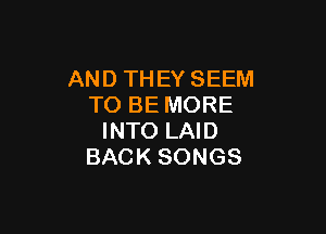 ANDTHEYSEEM
TOBEMORE

mTOLND
BACKSONGS