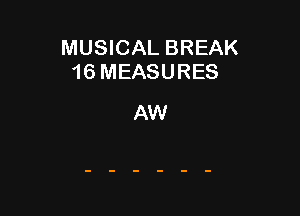 MUSICAL BREAK
16 MEASURES