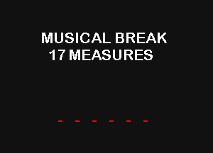 MUSICAL BREAK
1 7 MEASURES