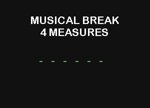 MUSICAL BREAK
4 MEASURES