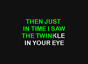 THEN JUST
IN TIME I SAW

THETWINKLE
INYOUR EYE