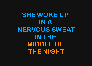 SHEWOKE UP
IN A
NERVOUS SWEAT

INTHE
MIDDLE OF
THENIGHT