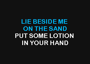 LIE BESIDEME
ON THESAND

PUT SOME LOTION
IN YOUR HAND
