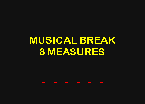 MUSICAL BREAK
8 MEASURES