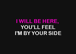 YOU'LL FEEL
I'M BYYOUR SIDE